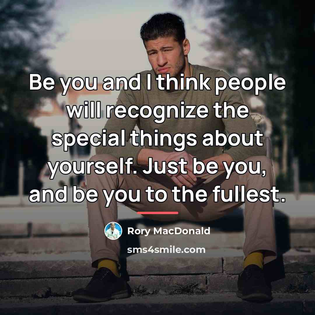 “Be you and I think people will recognize the special…” quote by Rory MacDonald