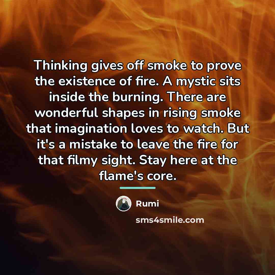“Thinking gives off smoke to prove the existence of fire.…” quote by Rumi
