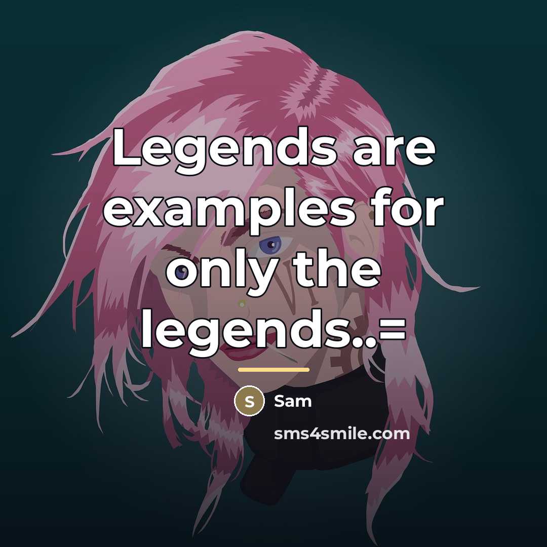 “Legends are examples for only the legends..=…” quote by Sam