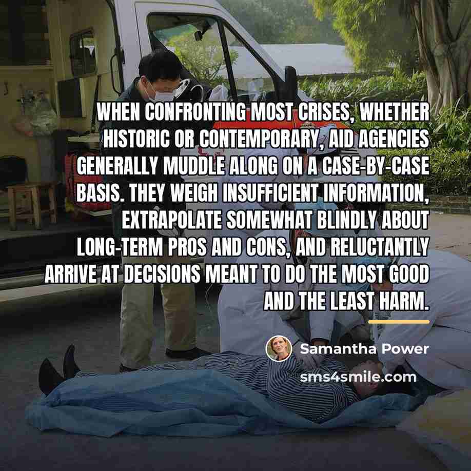 “When confronting most crises, whether historic or contemporary, aid agencies…” quote by Samantha Power
