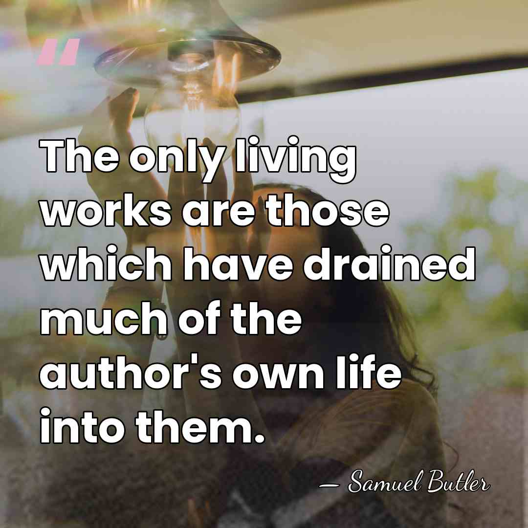 The only living works are those which have drained much of the&hellip; - Samuel Butler