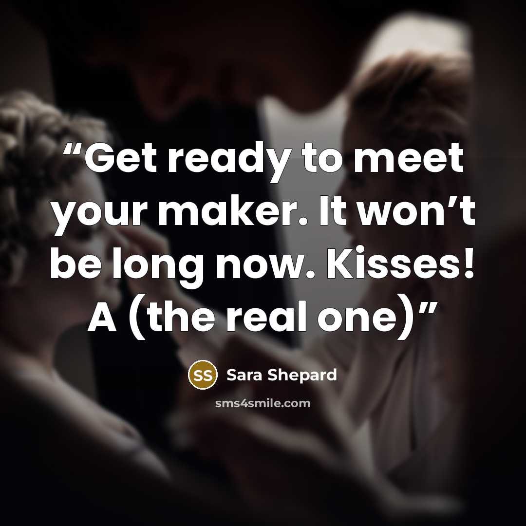 “Get ready to meet your maker. It won’t be long now. Kisses! A (the real one)” quote by Sara Shepard