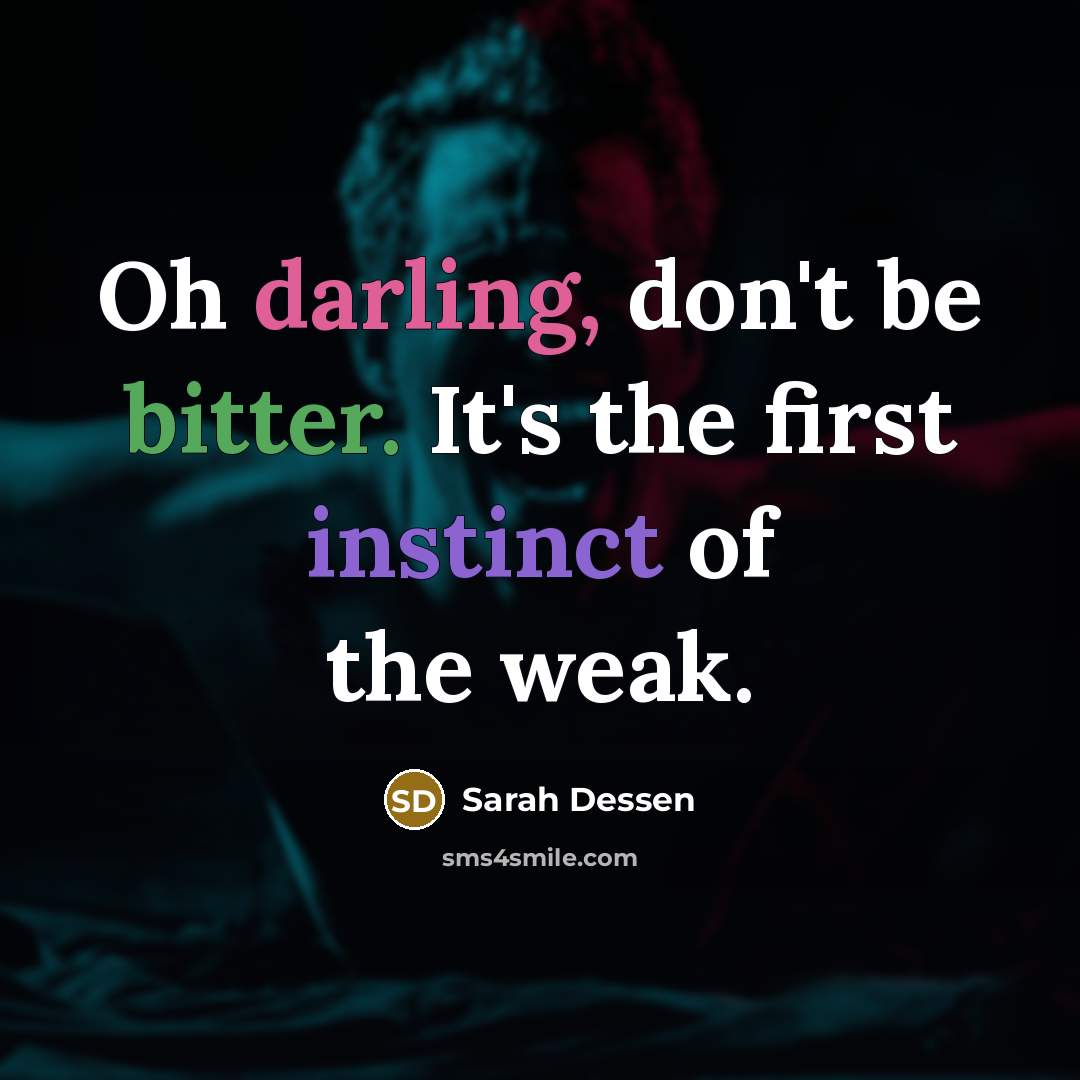“Oh darling, don't be bitter. It's the first instinct of…” quote by Sarah Dessen