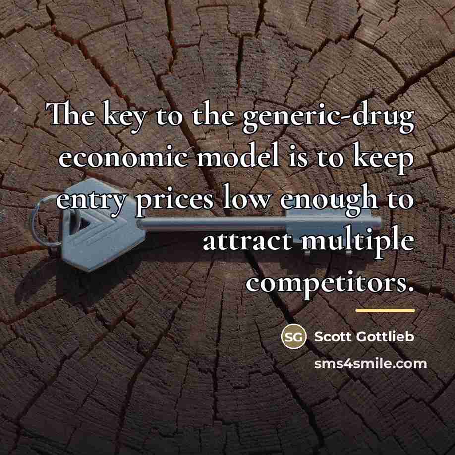 “The key to the generic-drug economic model is to keep…” quote by Scott Gottlieb