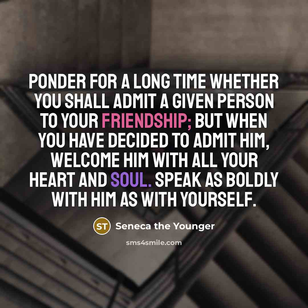 “Ponder for a long time whether you shall admit a…” quote by Seneca the Younger