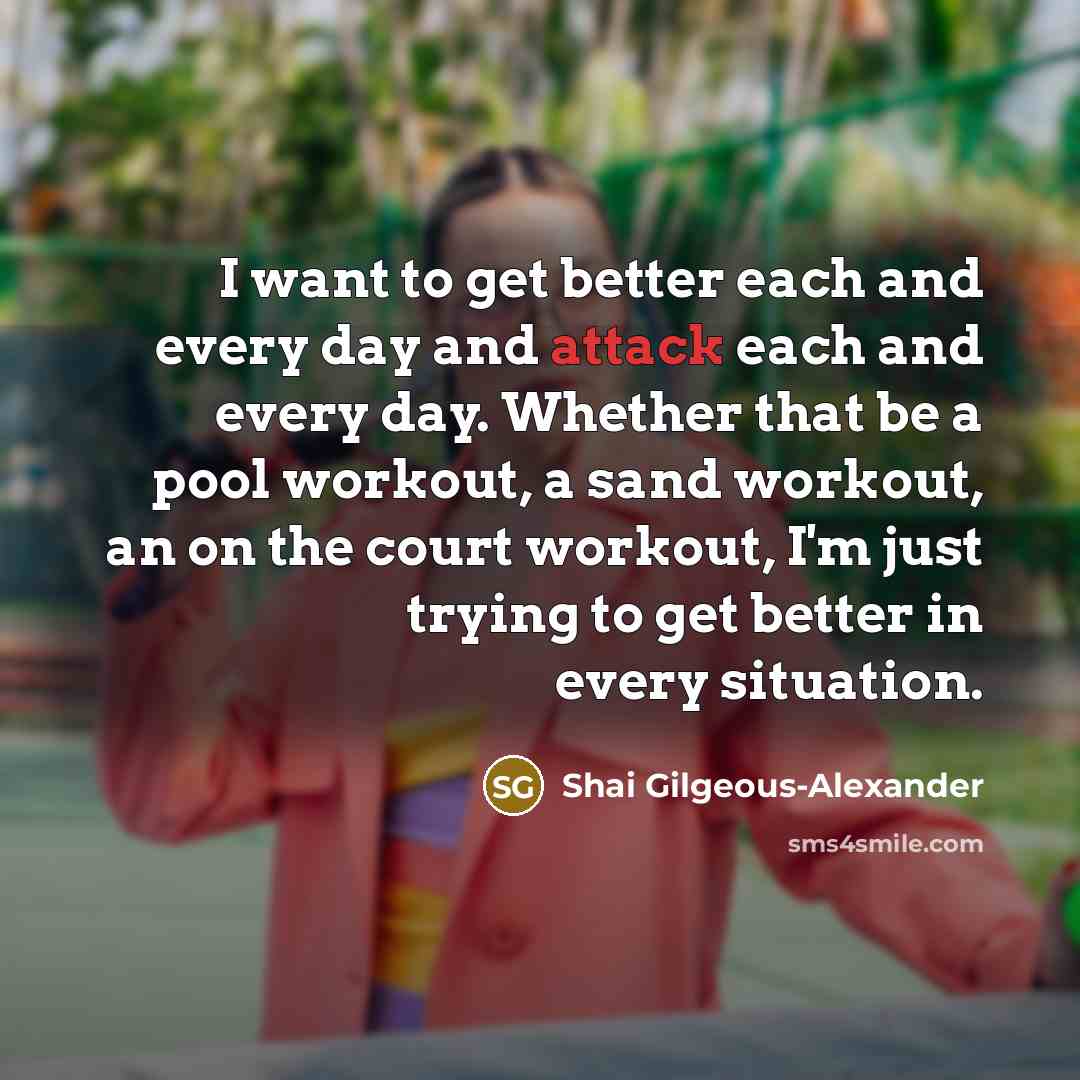 “I want to get better each and every day and…” quote by Shai Gilgeous-Alexander