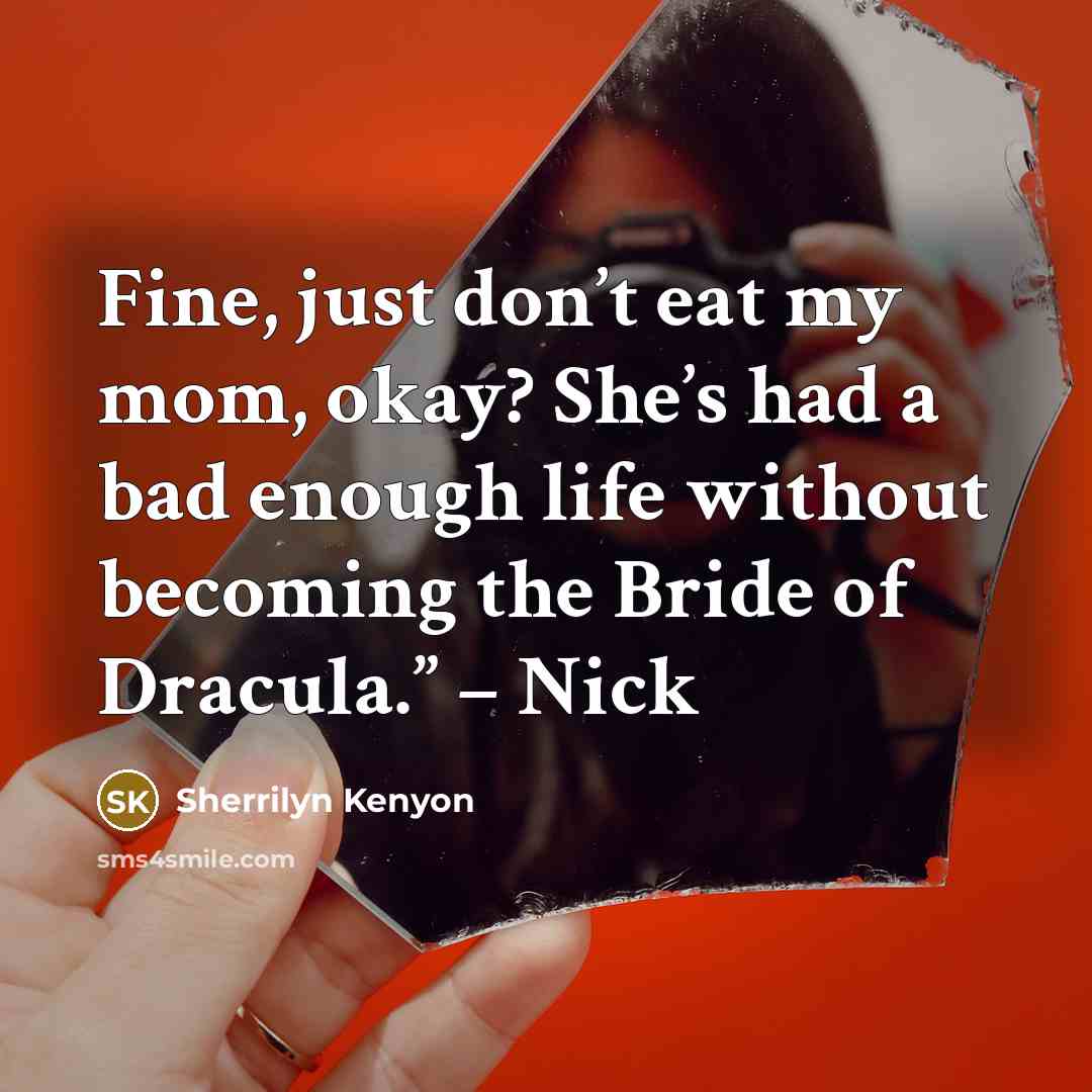 “Fine, just don’t eat my mom, okay? She’s had a…” quote by Sherrilyn Kenyon