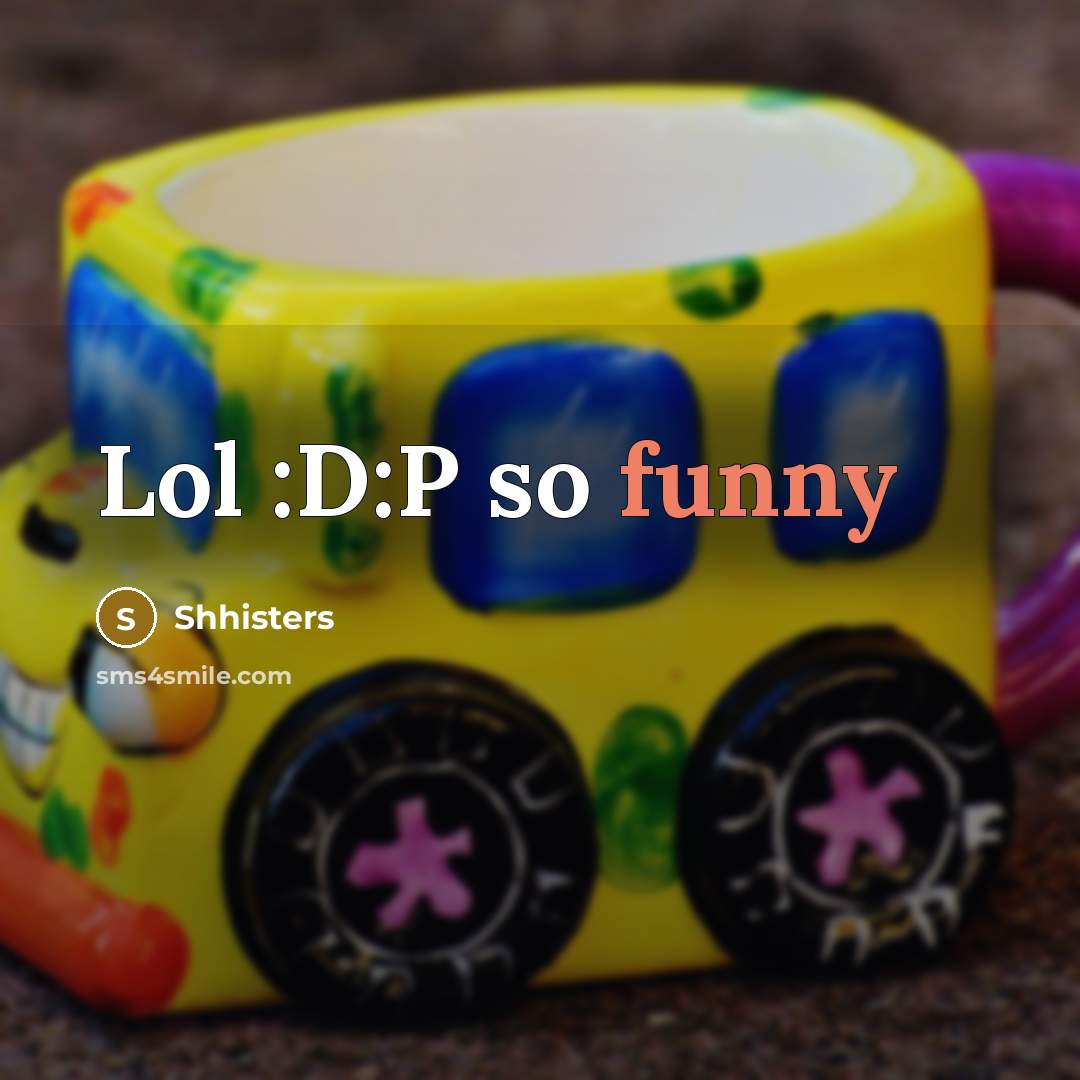 “Lol :D:P so funny” quote by Shhisters