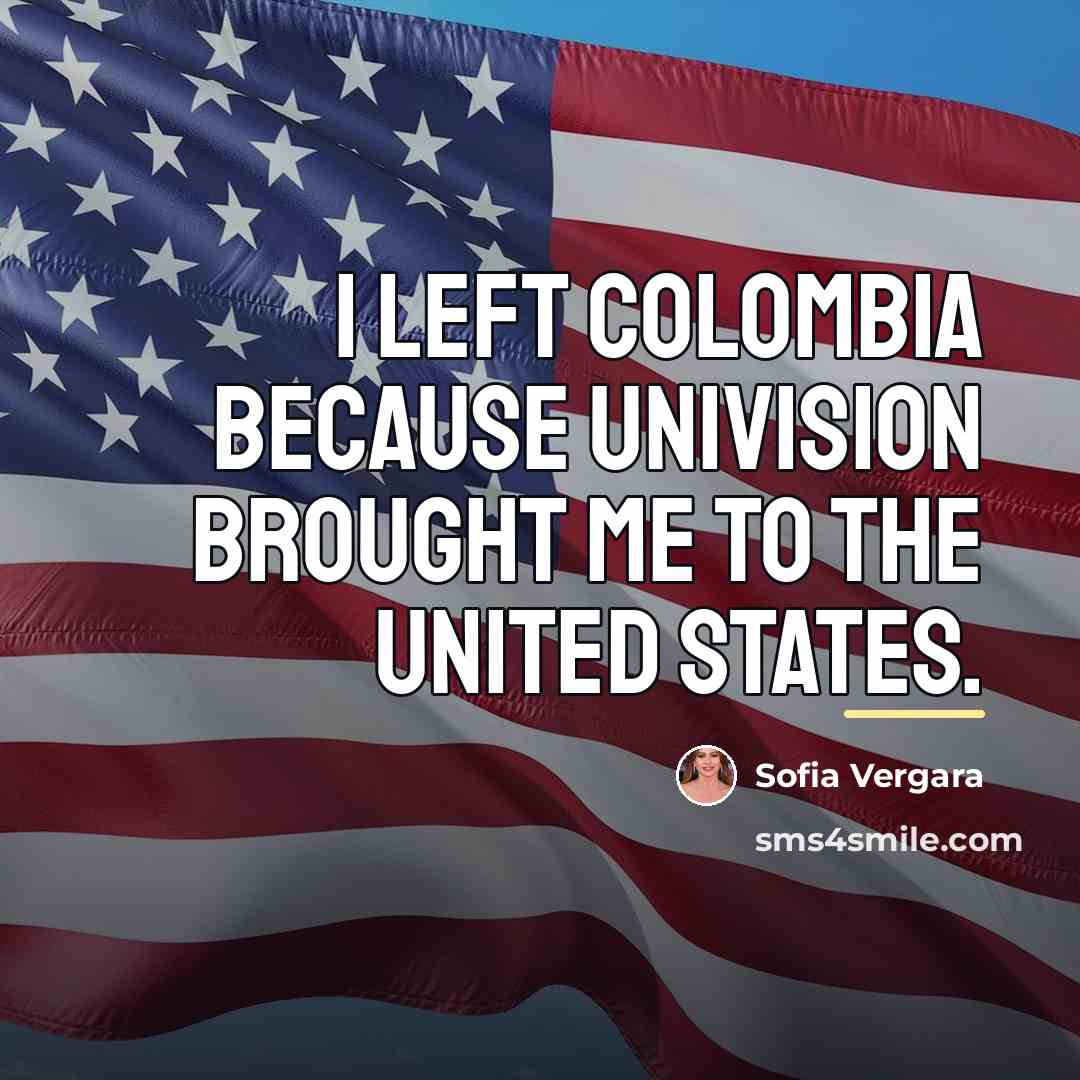 “I left Colombia because Univision brought me to the United…” quote by Sofia Vergara