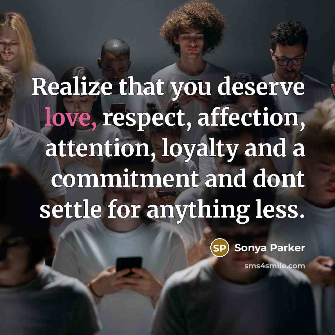 “Realize that you deserve love, respect, affection, attention, loyalty and…” quote by Sonya Parker
