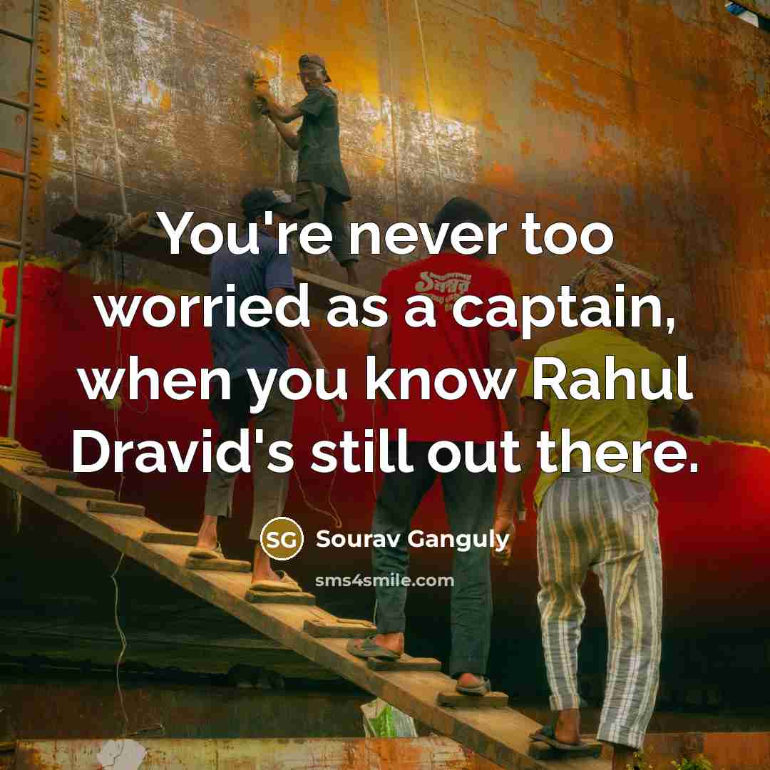 “You're never too worried as a captain, when you know…” quote by Sourav Ganguly