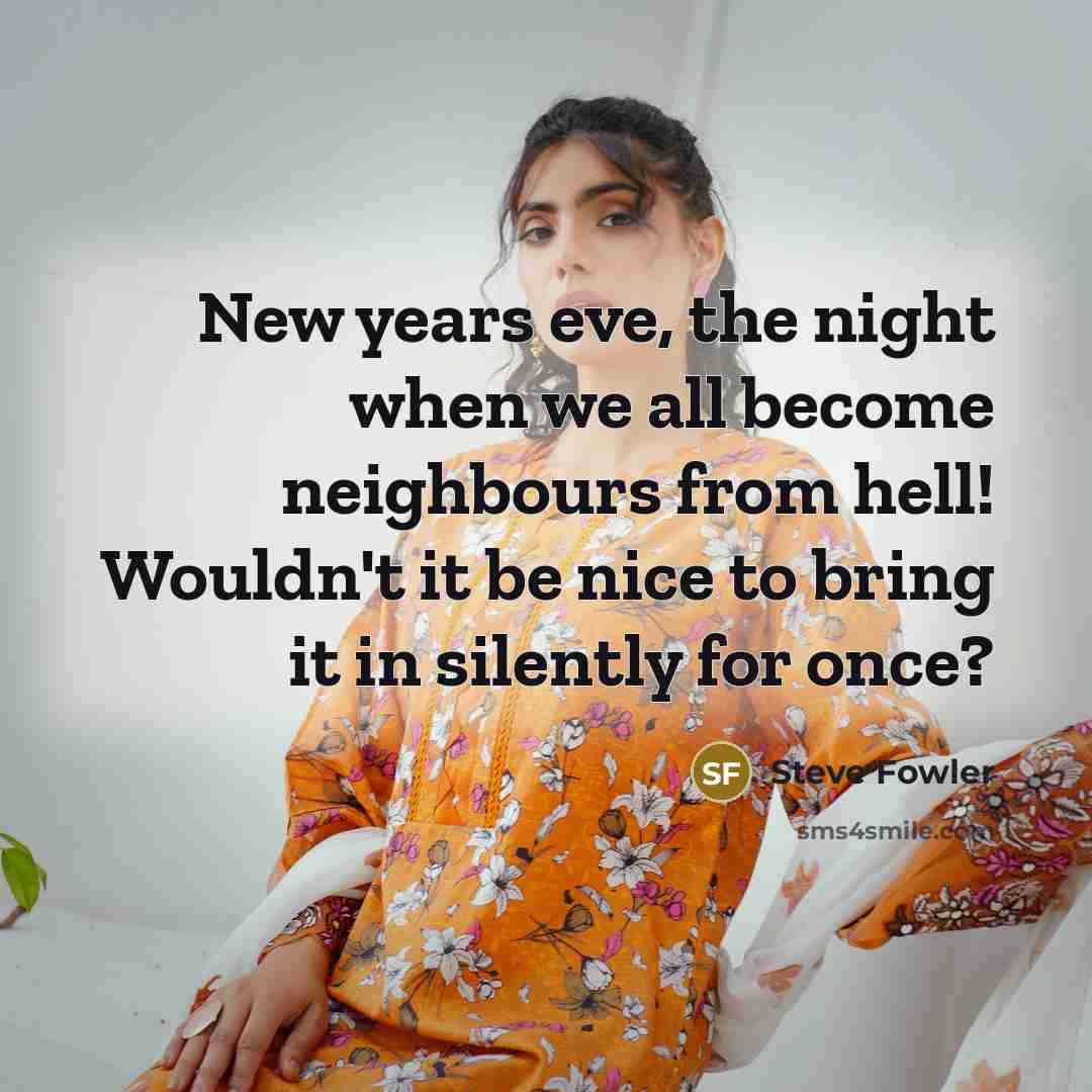 “New years eve, the night when we all become neighbours…” quote by Steve Fowler