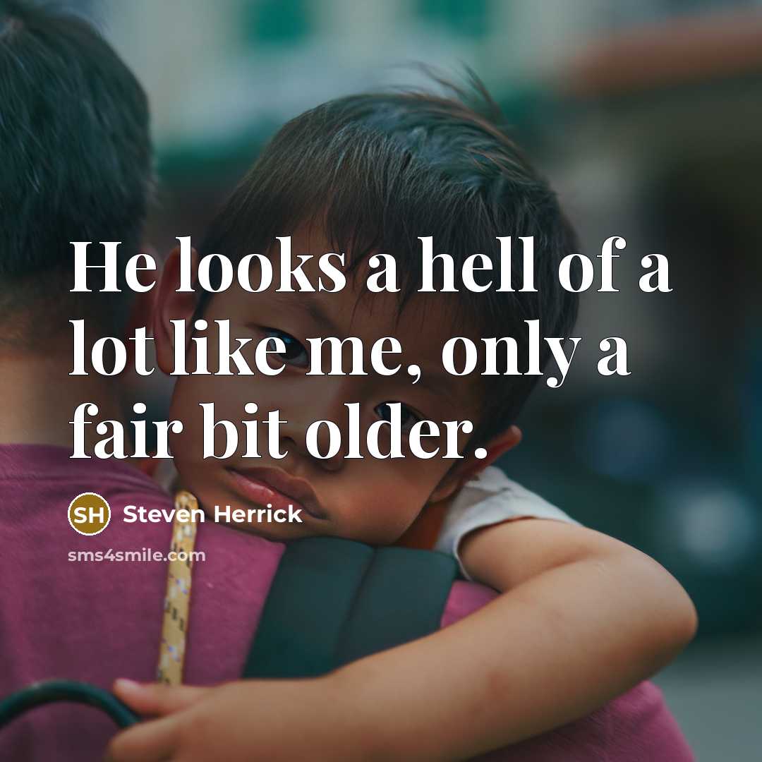 “He looks a hell of a lot like me, only…” quote by Steven Herrick