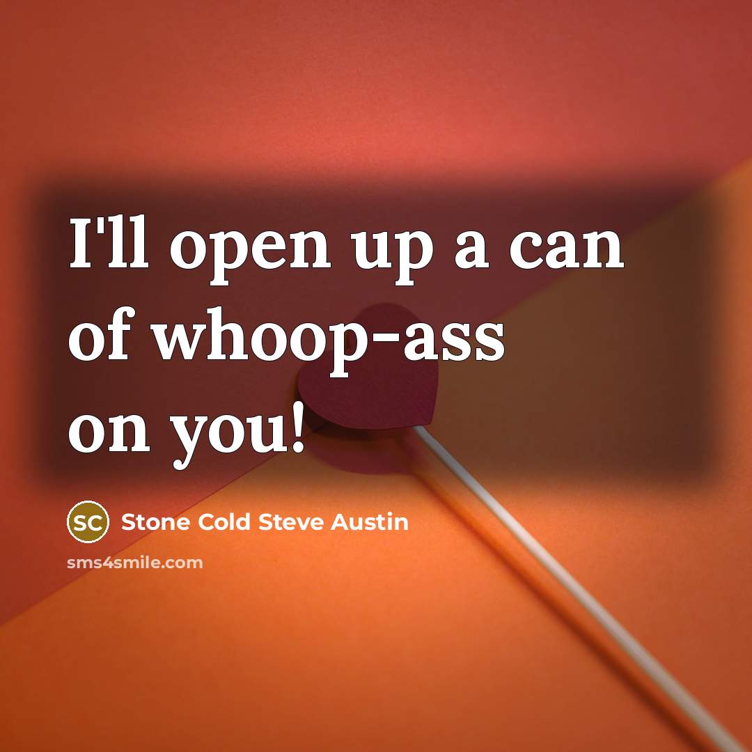 “I'll open up a can of whoop-ass on you!…” quote by Stone Cold Steve Austin
