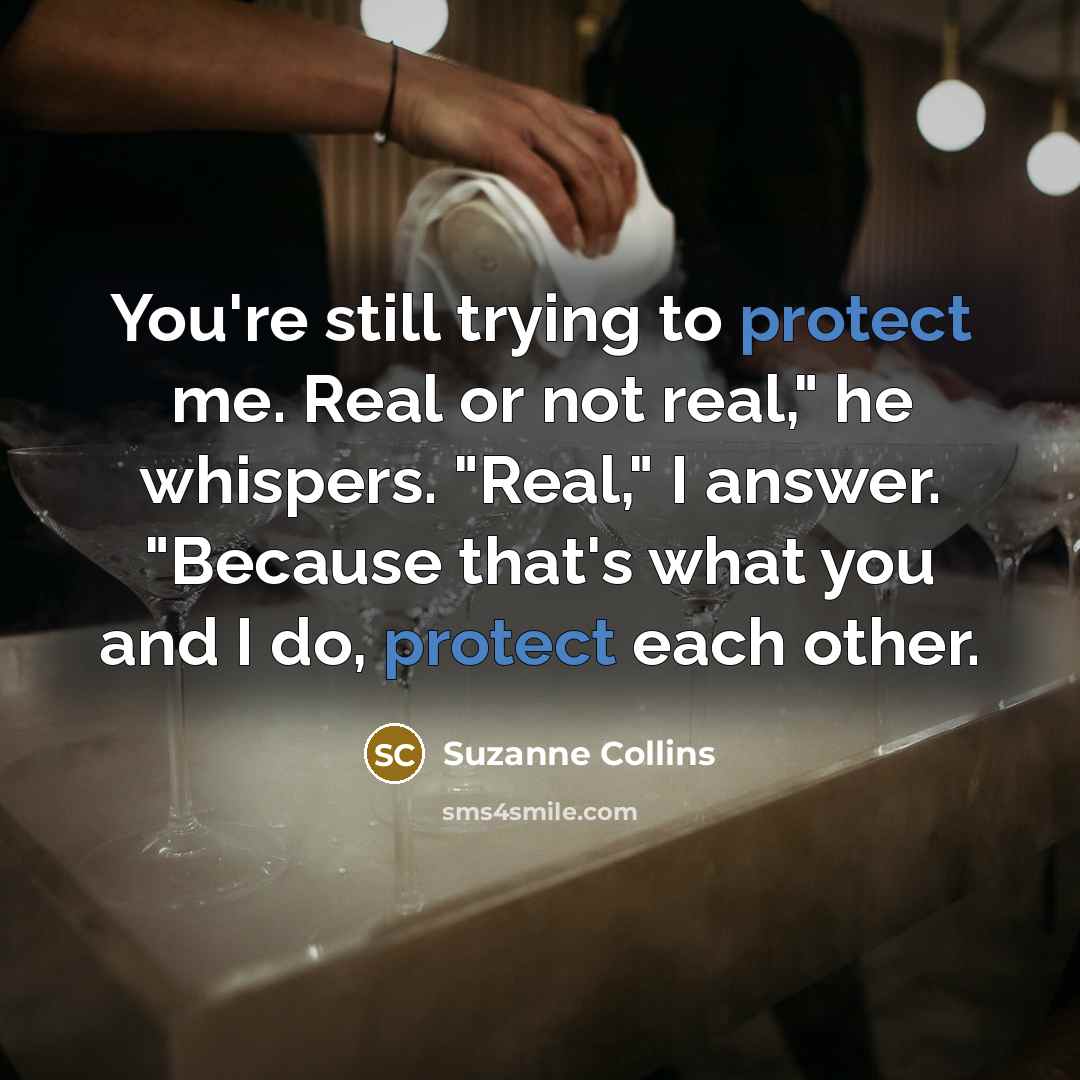 “You're still trying to protect me. Real or not real,"…” quote by Suzanne Collins
