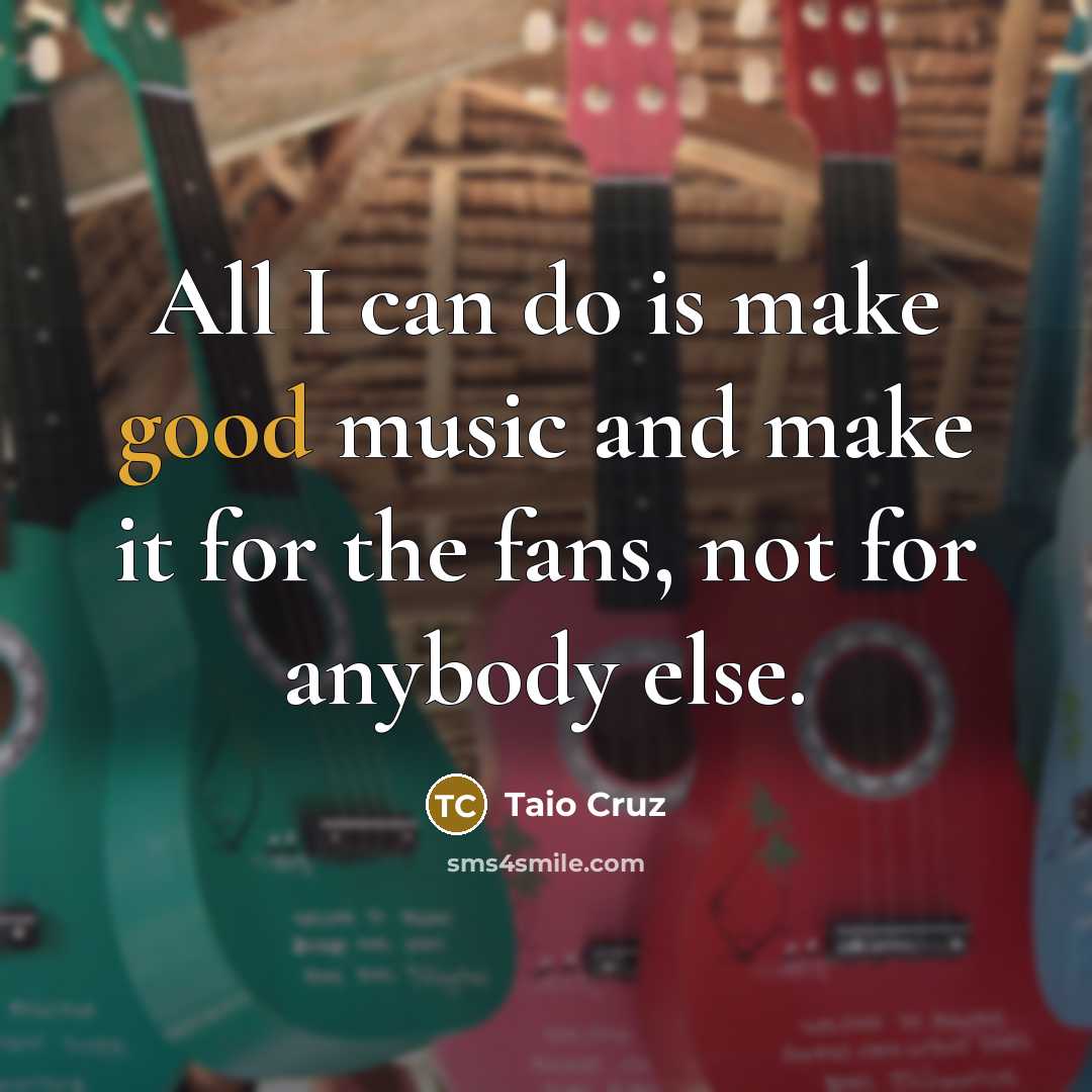 “All I can do is make good music and make…” quote by Taio Cruz