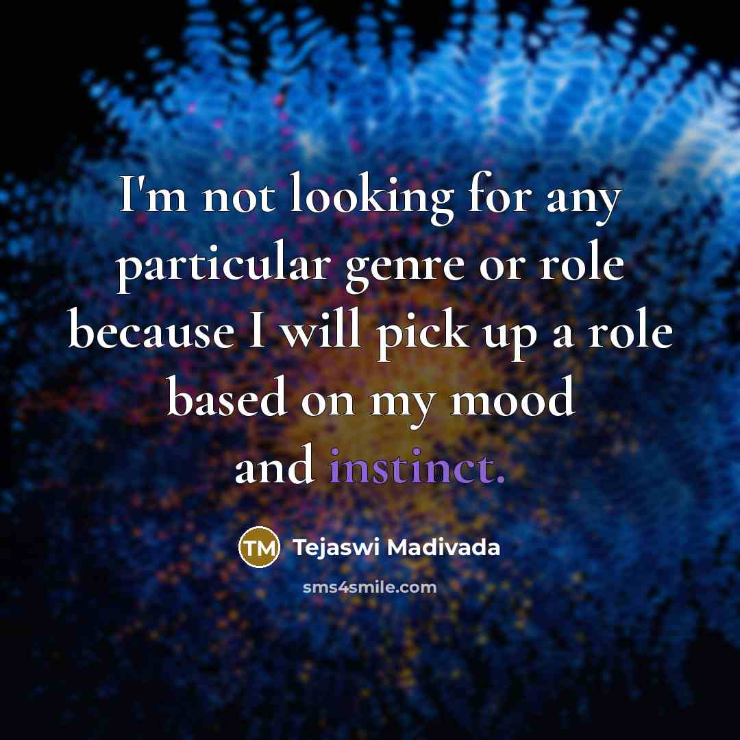 “I'm not looking for any particular genre or role because…” quote by Tejaswi Madivada