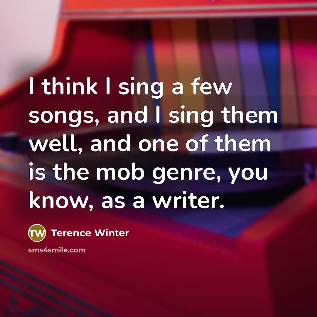“I think I sing a few songs, and I sing…” quote by Terence Winter