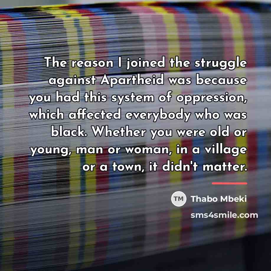 “The reason I joined the struggle against Apartheid was because…” quote by Thabo Mbeki