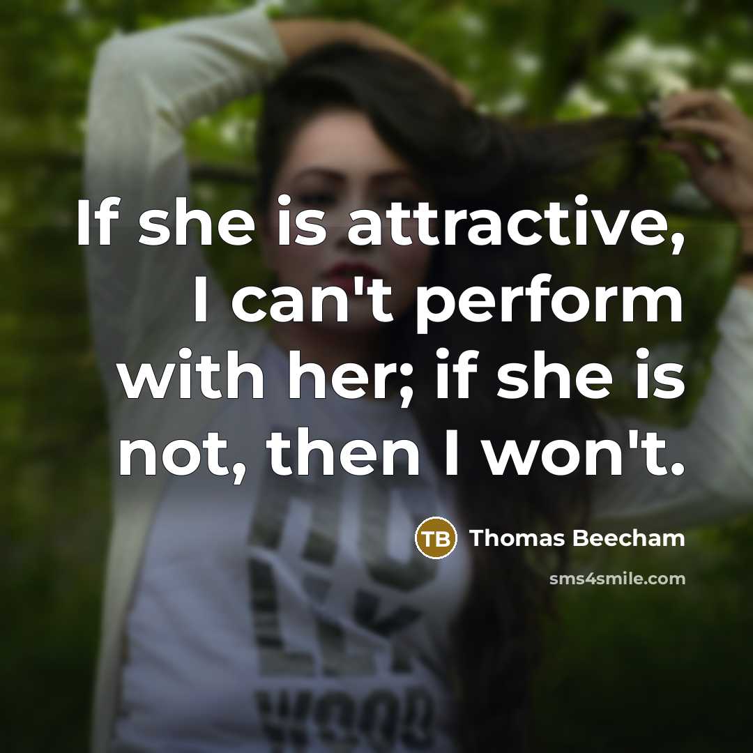 “If she is attractive, I can't perform with her; if…” quote by Thomas Beecham