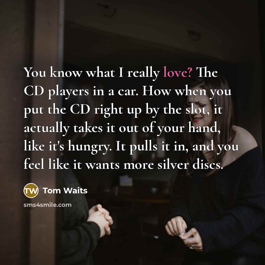 “You know what I really love? The CD players in…” quote by Tom Waits