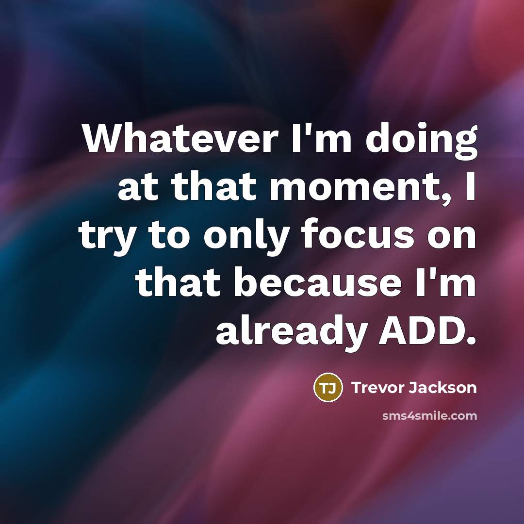 “Whatever I'm doing at that moment, I try to only…” quote by Trevor Jackson