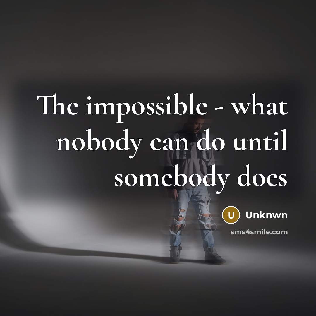 “The impossible - what nobody can do until somebody does” quote by Unknwn