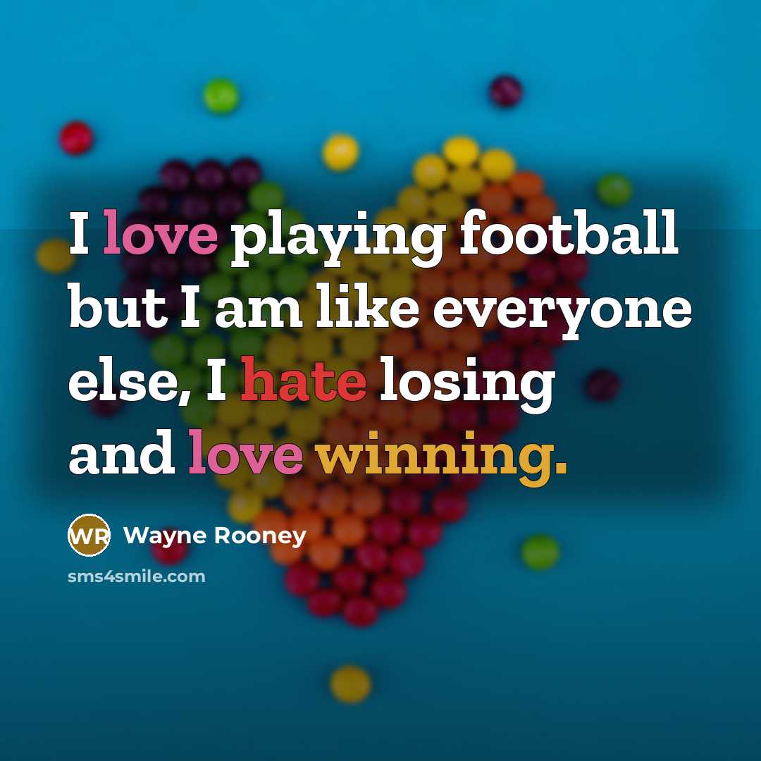 “I love playing football but I am like everyone else,…” quote by Wayne Rooney
