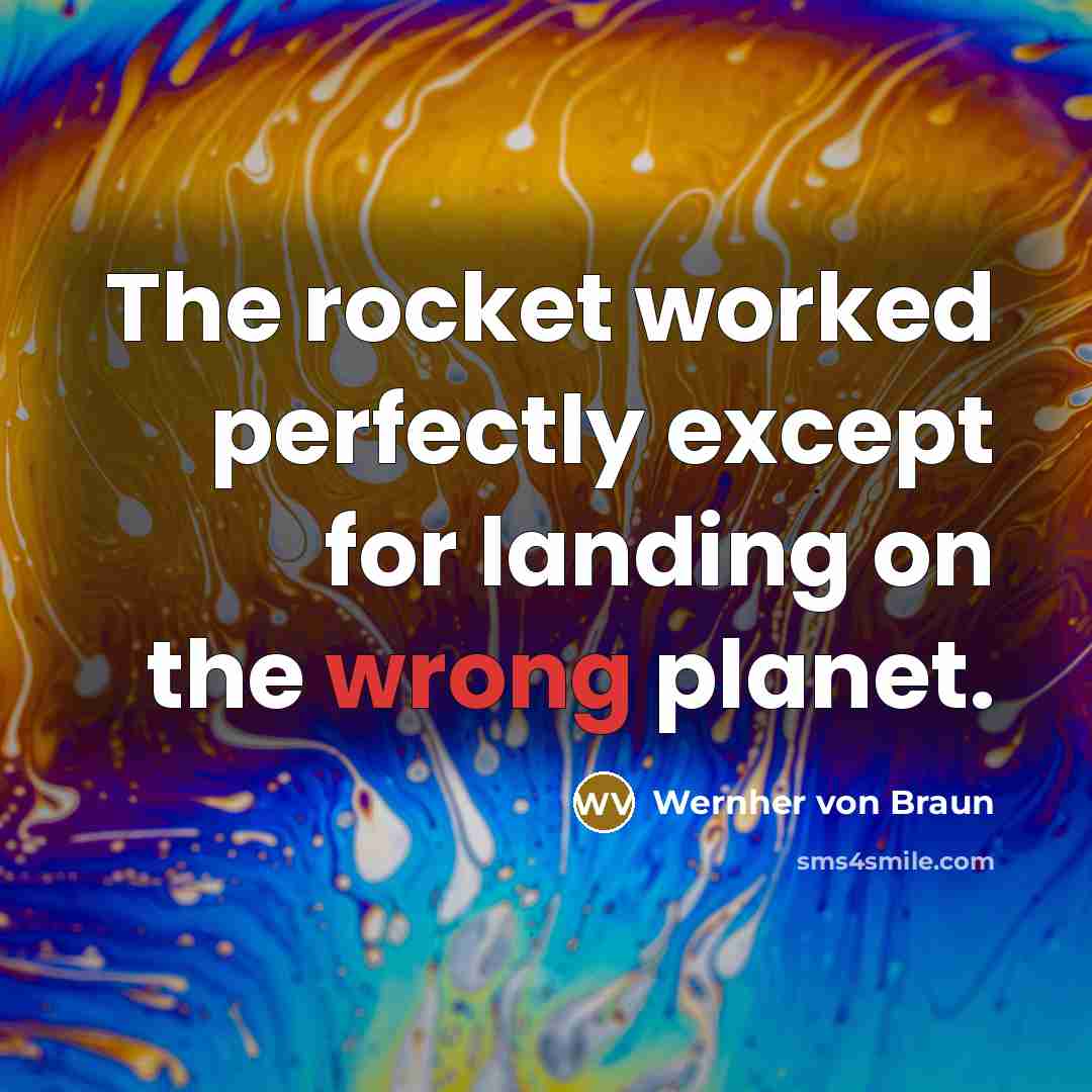 “The rocket worked perfectly except for landing on the wrong…” quote by Wernher von Braun
