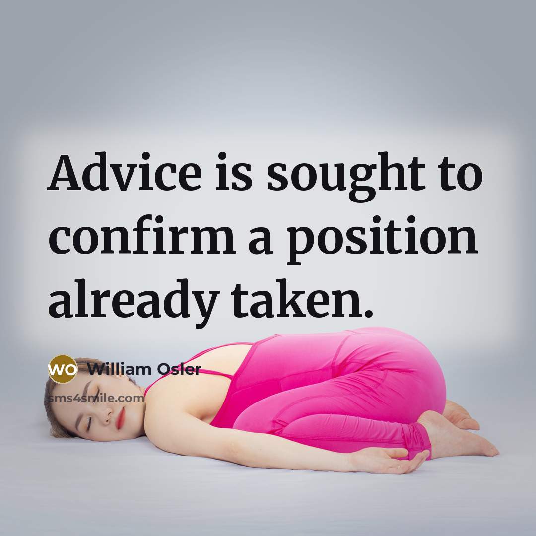 “Advice is sought to confirm a position already taken.…” quote by William Osler