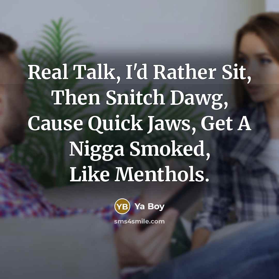 “Real Talk, I'd Rather Sit, Then Snitch Dawg, Cause Quick Jaws, Get A Nigga Smoked, Like Menthols.” quote by Ya Boy