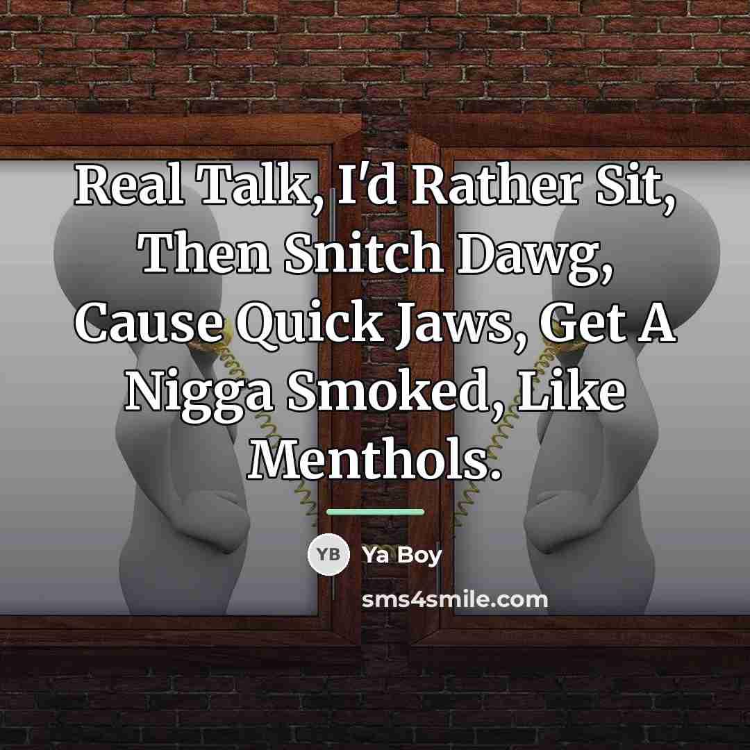 “Real Talk, I'd Rather Sit, Then Snitch Dawg, Cause Quick…” quote by Ya Boy