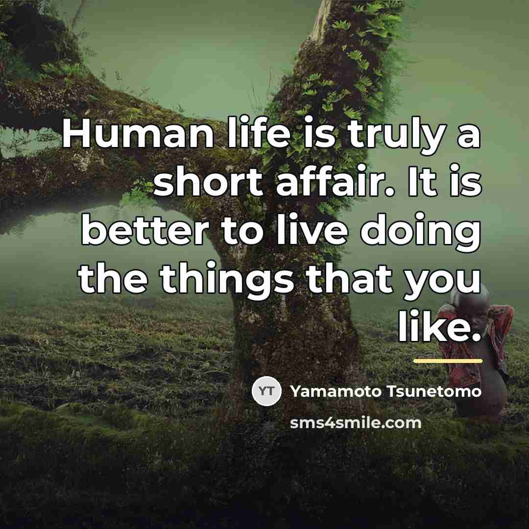 “Human life is truly a short affair. It is better…” quote by Yamamoto Tsunetomo