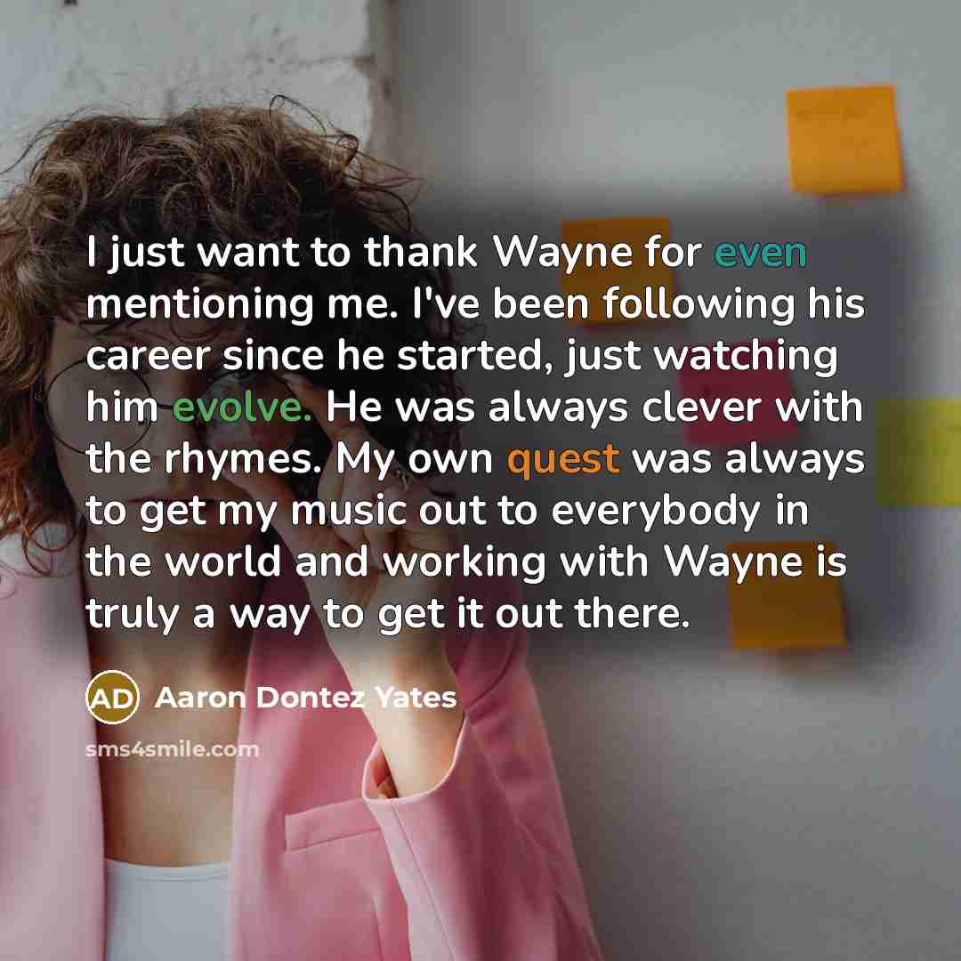 “I just want to thank Wayne for even mentioning me.…” quote by Aaron Dontez Yates