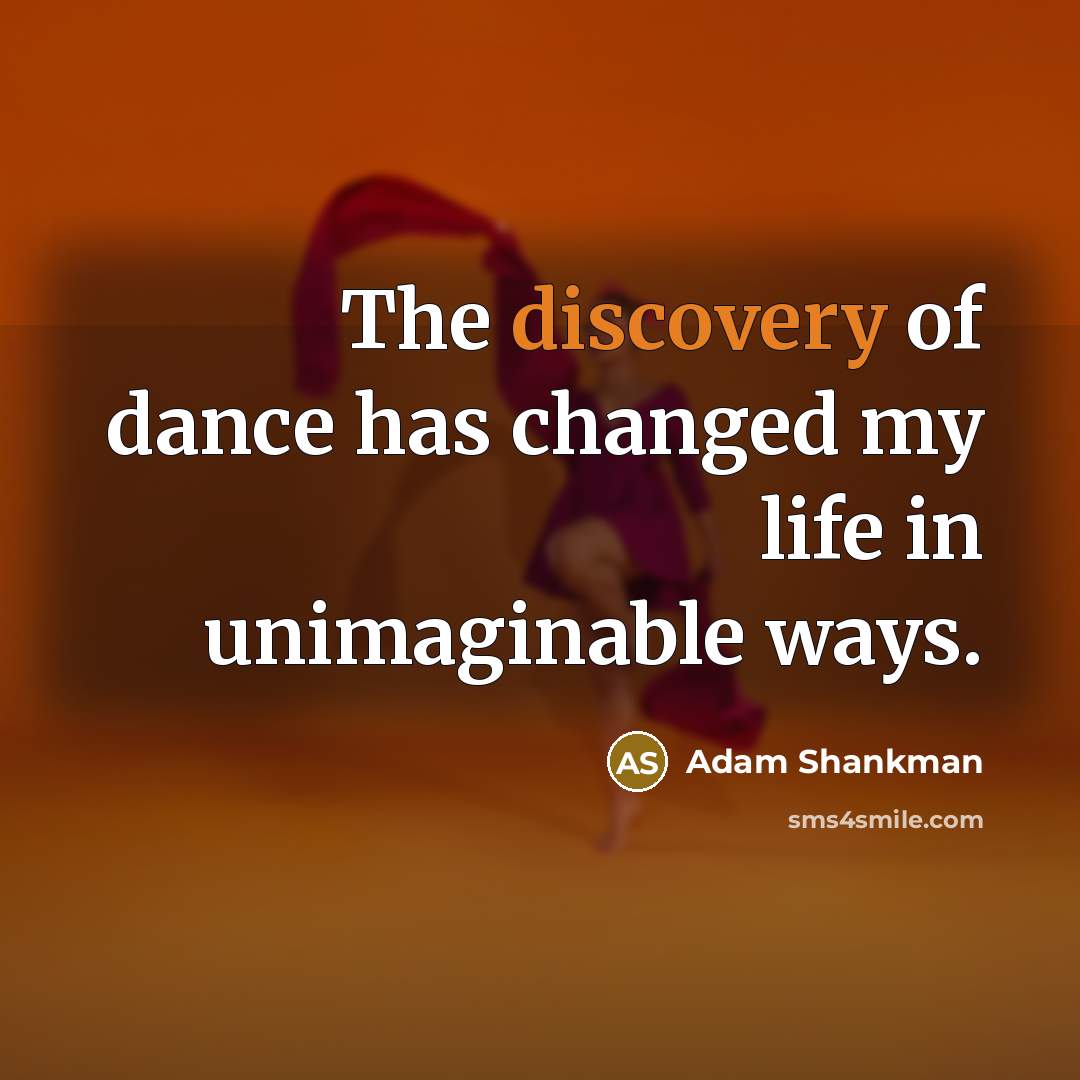 “The discovery of dance has changed my life in unimaginable…” quote by Adam Shankman