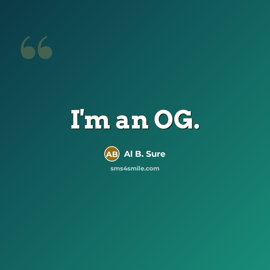 “I'm an OG.…” quote by Al B. Sure