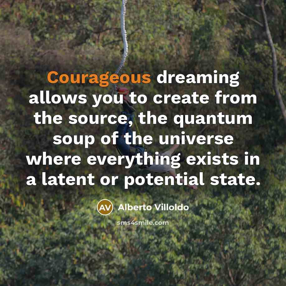 “Courageous dreaming allows you to create from the source, the…” quote by Alberto Villoldo
