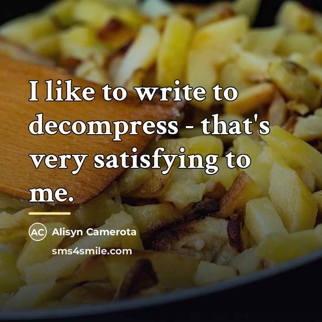 “I like to write to decompress - that's very satisfying…” quote by Alisyn Camerota