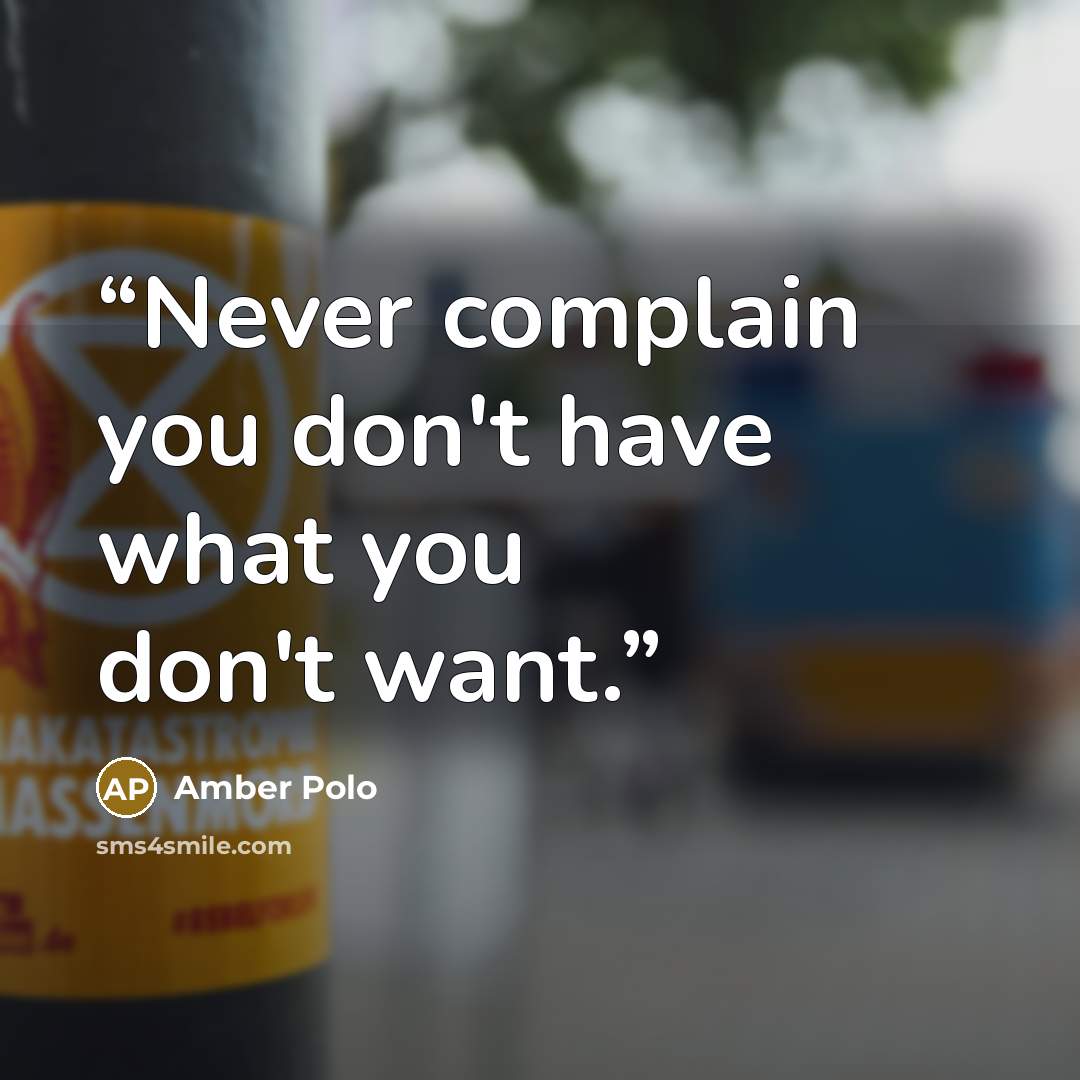“Never complain you don't have what you don't want.” quote by Amber Polo