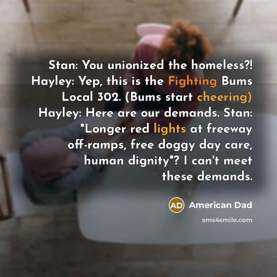 “Stan: You unionized the homeless?! Hayley: Yep, this is the…” quote by American Dad