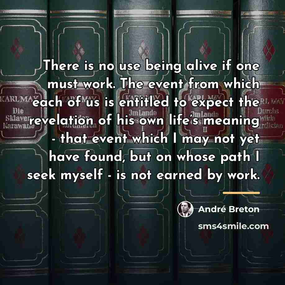“There is no use being alive if one must work.…” quote by Andre Breton