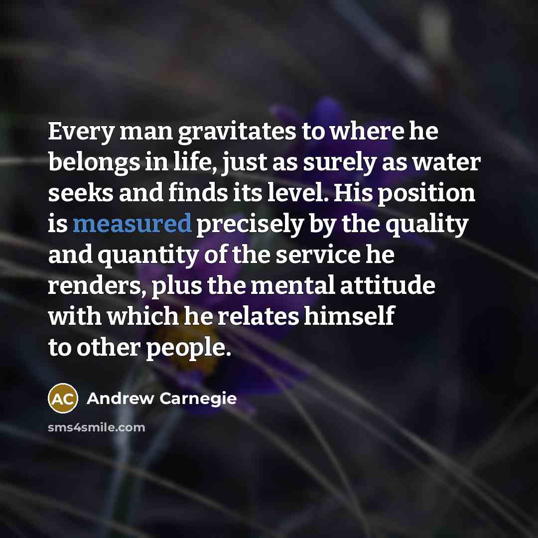 “Every man gravitates to where he belongs in life, just…” quote by Andrew Carnegie