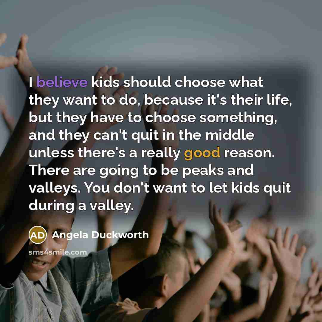 “I believe kids should choose what they want to do,…” quote by Angela Duckworth