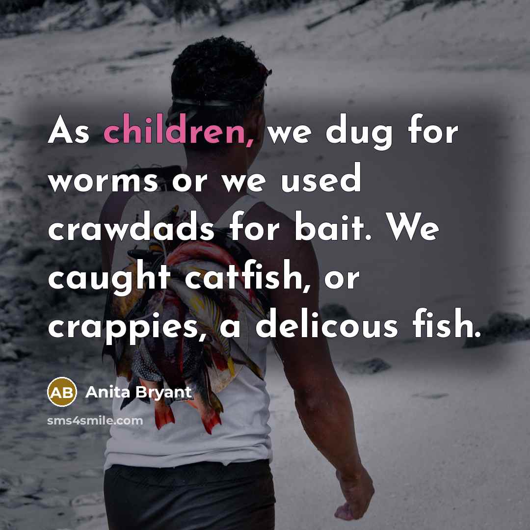 “As children, we dug for worms or we used crawdads…” quote by Anita Bryant
