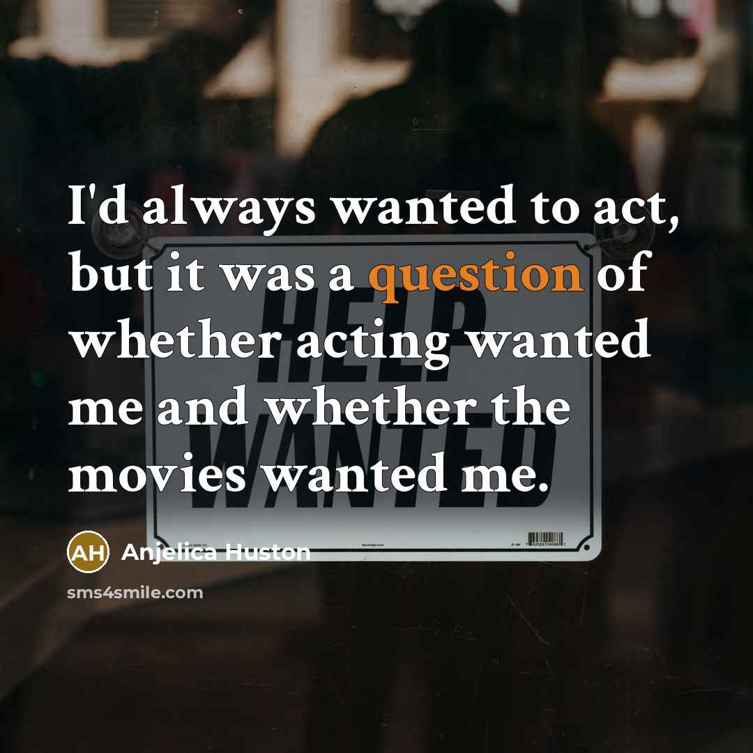 “I'd always wanted to act, but it was a question…” quote by Anjelica Huston