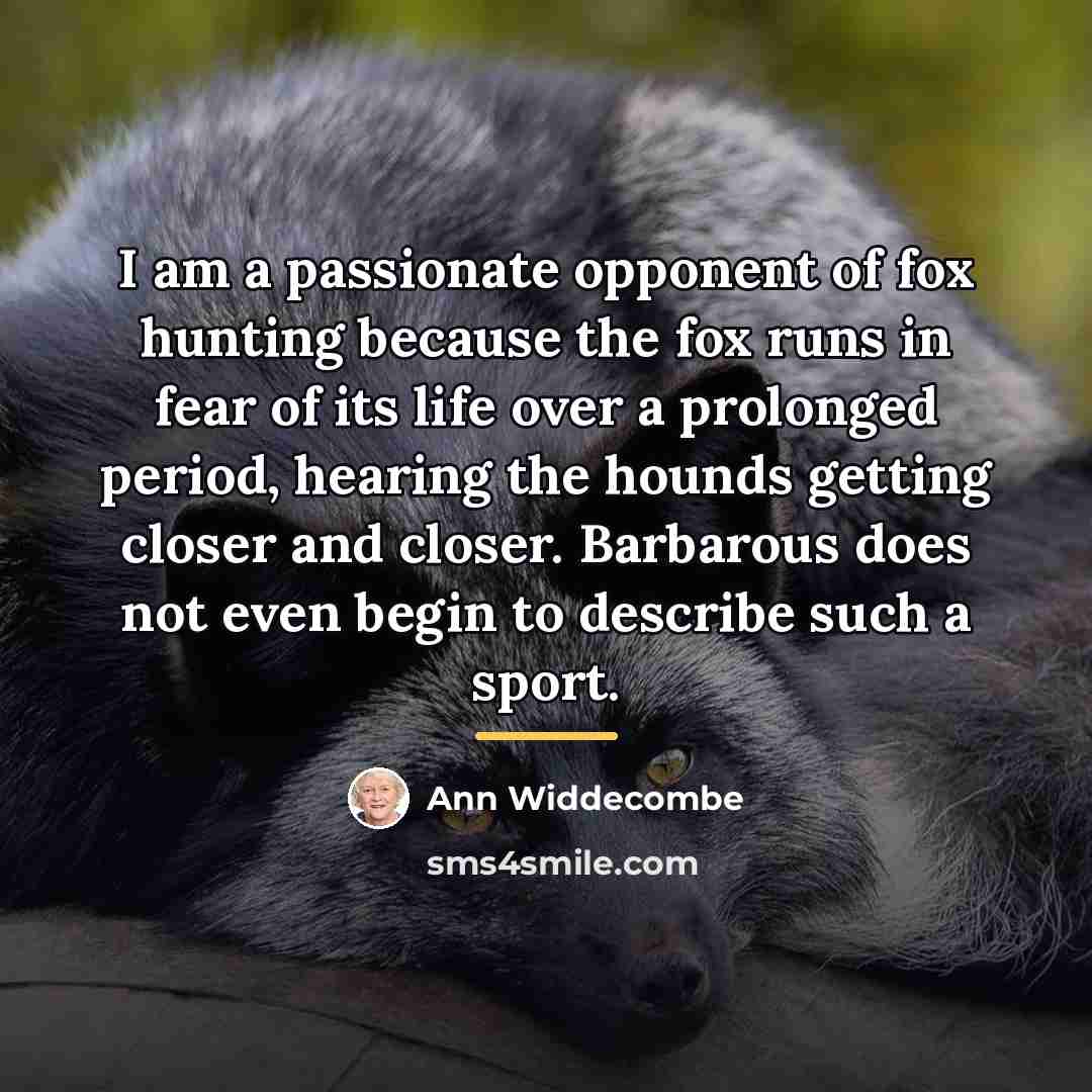 “I am a passionate opponent of fox hunting because the…” quote by Ann Widdecombe