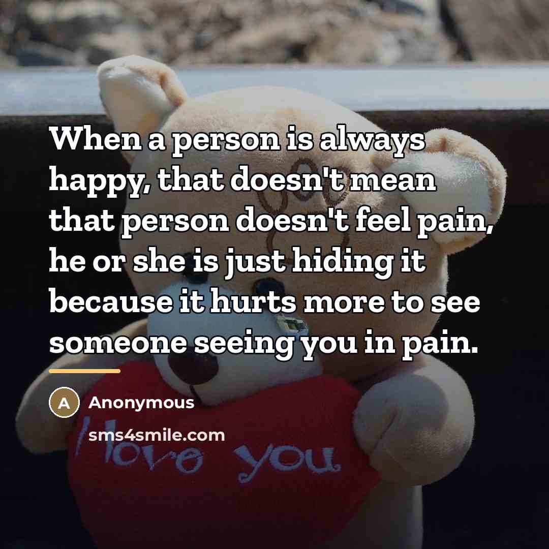 “When a person is always happy, that doesn't mean that…” quote by Anonymous