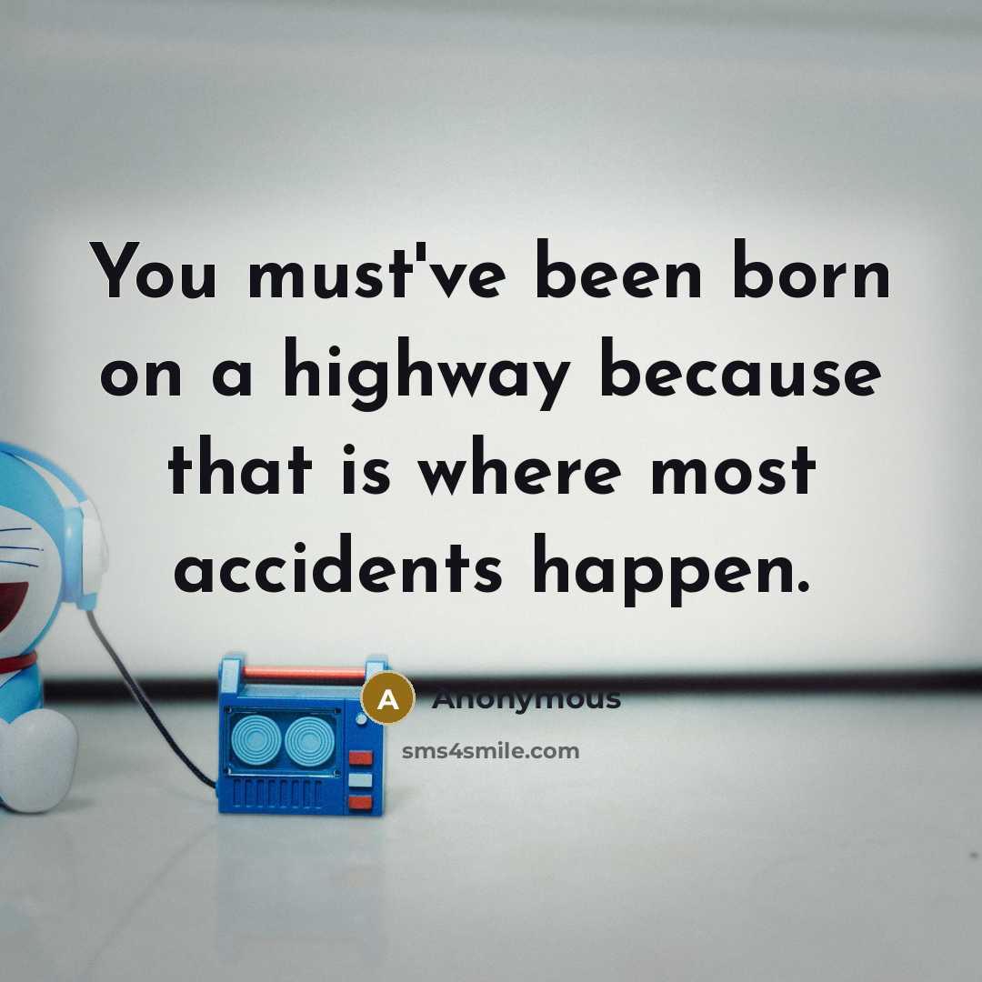 “You must've been born on a highway because that is…” quote by Anonymous