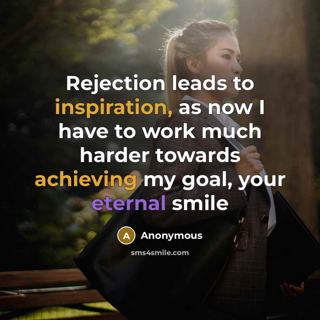 “Rejection leads to inspiration, as now I have to work…” quote by Anonymous