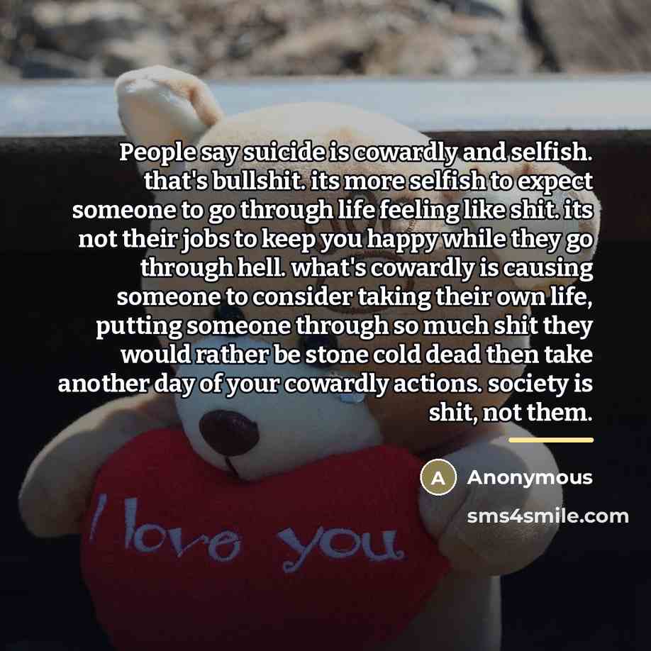 “People say suicide is cowardly and selfish. that's bullshit. its…” quote by Anonymous